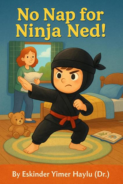 No Nap for Ninja Ned! - Eskinder Yimer Haylu - ebook