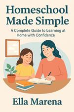 Homeschool Made Simple: A Complete Guide to Learning at Home with Confidence