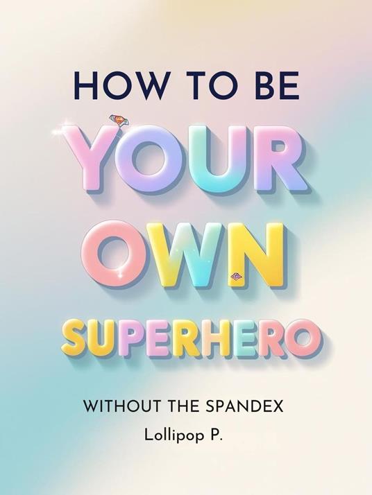 How to be Your Own Superhero: Without the Spandex