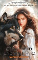 Silbermond und Wolfsherz: Ein modernes Märchen über eine Tiermedizinstudentin und ihre unmögliche Liebe zu einem Werwolf