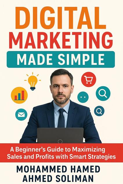 Digital Marketing Made Simple: A Beginner’s Guide to Maximizing Sales and Profits with Smart Strategies