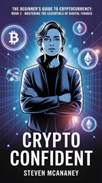 The Beginner’s Guide to Crypto Currency - Crypto Confident Mastering the Essentials of Digital Finance