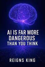 AI is Far More Dangerous Than You Think