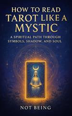 How to Read Tarot Like a Mystic: A Spiritual Path Through Symbols, Shadow, and Soul