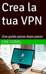 Crea la tua VPN: Una guida passo dopo passo