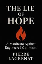 The Lie of Hope: A Manifesto Against Engineered Optimism