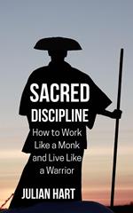 Sacred Discipline :How to Work Like a Monk and win Like a Warrior