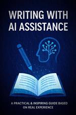 Writing with AI Assistance - A Practical & Inspiring Guide Based on Real Experience