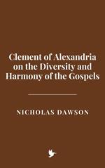 Clement of Alexandria on the Diversity and Harmony of the Gospels