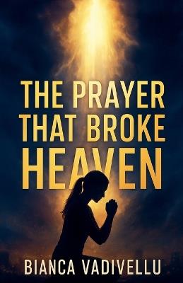 The Prayer That Broke Heaven - Bianca Vadivellu - cover