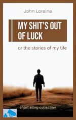 My Shit's Out of Luck: Short Story Collection