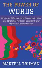 The Power of Words: Mastering Effective Verbal Communication with Strategies for Clear, Confident, and Impactful Communication