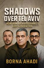 Shadows Over Tel Aviv : How Iran Recruited Israel’s Lost Generation