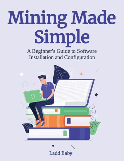 Mining Made Simple: A Beginner's Guide to Software Installation and Configuration