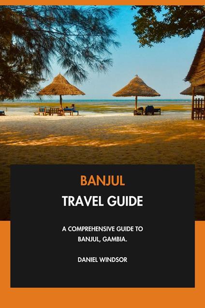 Banjul Travel Guide: A Comprehensive Guide to Banjul, Gambia.