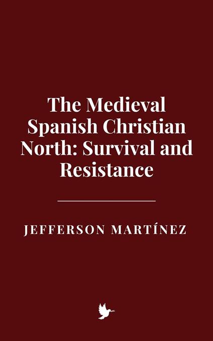 The Medieval Spanish Christian North: Survival and Resistance