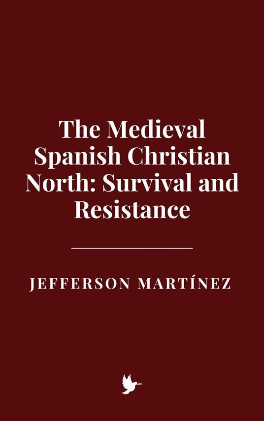 The Medieval Spanish Christian North: Survival and Resistance