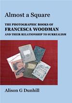 ‘Almost A Square’: The Photographic Books of Francesca Woodman and Their Relationship to Surrealism