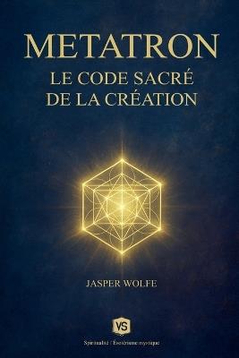 Metatron - Le Code Sacré de la Création - Jasper Wolfe - cover