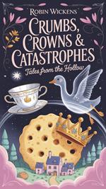 Crumbs, Crowns & Catastrophes Tales from the Hollow