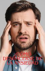 ¿Cómo deshacerse de la Ansiedad
