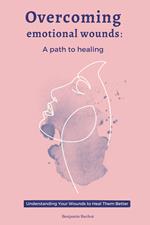 Overcoming emotional wounds: A path to healing