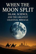 When the Moon Split: Islam, Science, and the Greatest Celestial Miracle