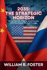 2035: The Strategic Horizon: How the U.S., China, and Russia Will Reshape Global Power