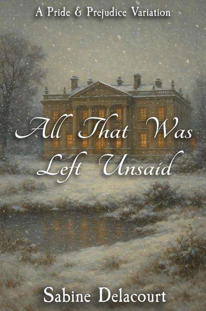 All That Was Left Unsaid: A Pride and Prejudice Variation
