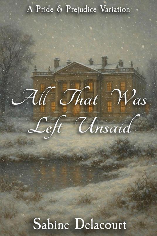 All That Was Left Unsaid: A Pride and Prejudice Variation