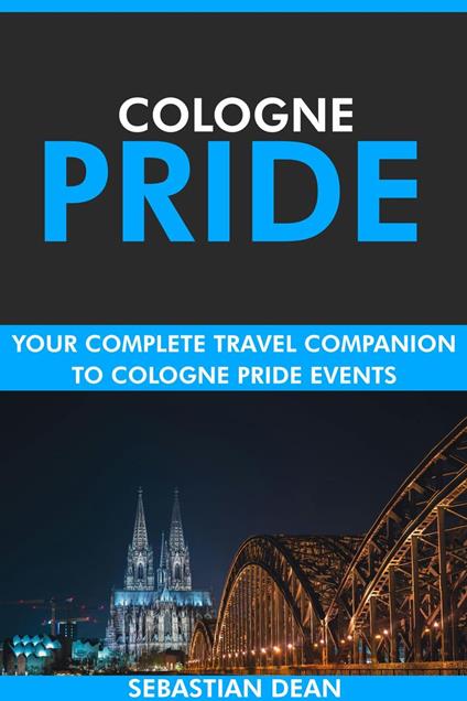 Cologne Pride: Your Complete Travel Companion to Cologne Pride Events.