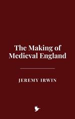 The Making of Medieval England
