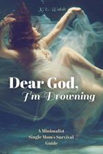 Dear God, I'm Drowning: A Minimalist Single Mom's Survival Guide