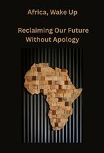 Africa, Wake Up Reclaiming Our Future Without Apology
