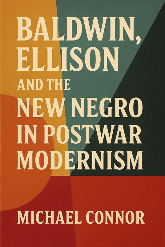 Baldwin, Ellison, and the New Negro in Postwar Modernism