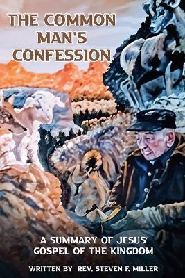 The Common Man's Confession: A Summary Of Jesus' Gospel Of The Kingdom - Steven F Miller - cover