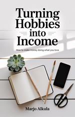 Turning Hobbies Into Income: How to Make Money Doing What You Love