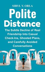 Polite Distance: The Subtle Decline of Real Friendship into Casual Check-Ins, Ghosted Plans, and Carefully Avoided Conversations