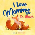 I Love Mommy, So Much