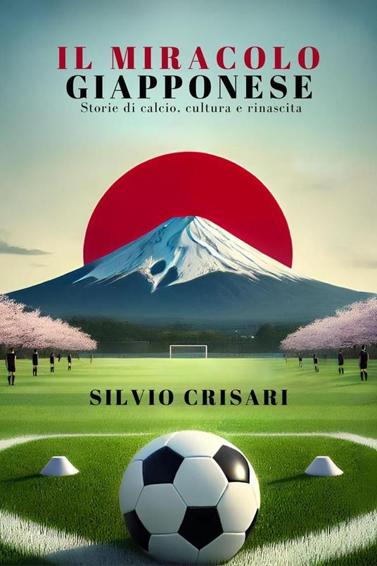 Il Miracolo Giapponese: Storie di Calcio, Cultura e Rinascita - Silvio Crisari - ebook