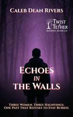 Echoes in the Walls: Three Women. Three Hauntings. One Past That Refuses to Stay Buried.