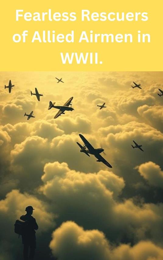 Fearless Rescuers of Allied Airmen in WWII.