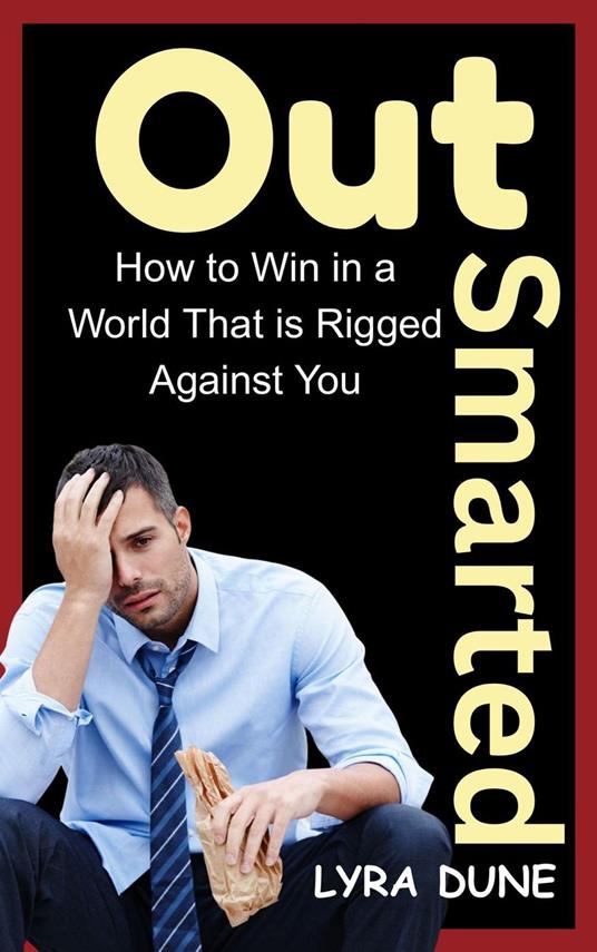 Outsmarted : How to win in a World That's Rigged Against you