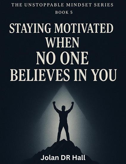 Staying Motivated When No One Believes In You - Jolan DR Hall - ebook