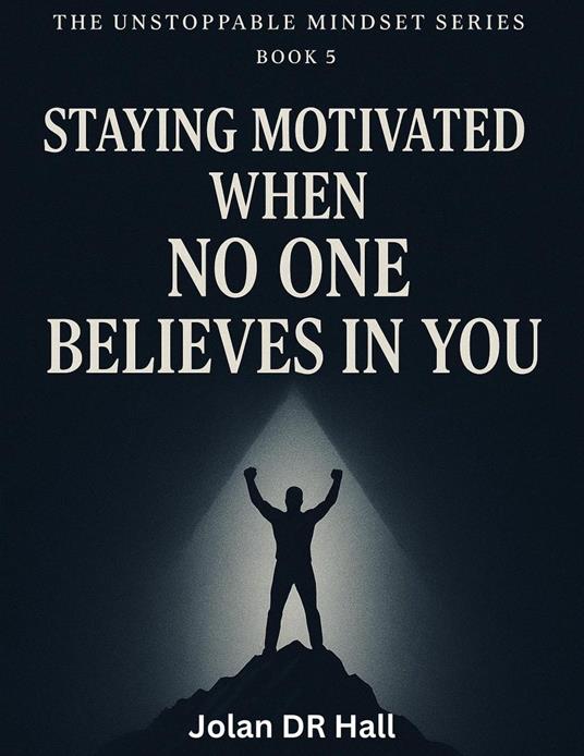 Staying Motivated When No One Believes In You - Jolan DR Hall - ebook