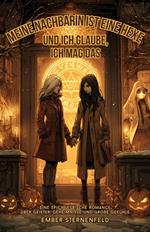 Meine Nachbarin ist eine Hexe. Und ich glaube, ich mag das: Eine spicy lesbische Romance über Geister, Geheimnisse und große Gefühle