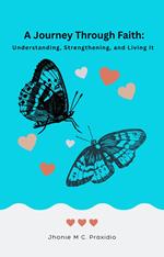 A Journey Through Faith: Understanding, Strengthening, and Living It