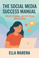 The Social Media Success Manual: Attract, Engage, and Sell Online Step by Step