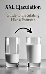 XXL Ejaculation Guide to Ejaculating Like a Pornstar