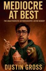 Mediocre at Best: The Unauthorized Autobiography of Kevin Nobody